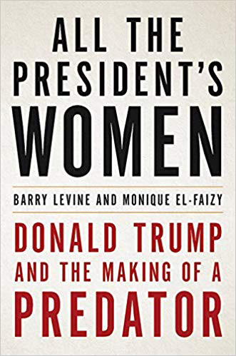 All the President's Women: Donald Trump and the Making of a Predator Barry Levine Monique El-Faizy