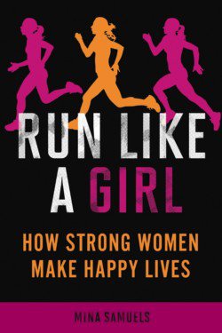 Run Like a Girl How Strong Women Make Happy Lives Mina Samuels