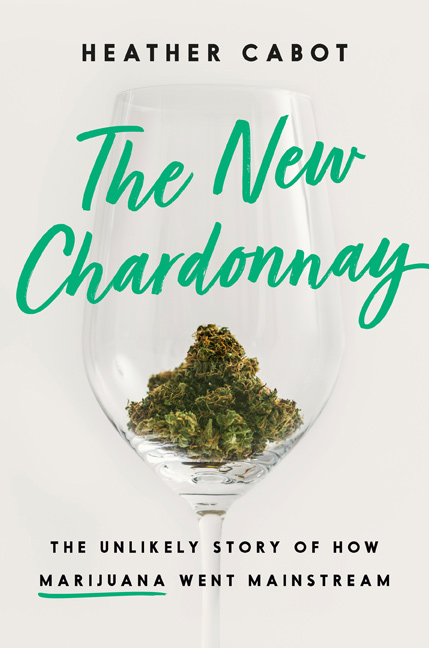 Heather Cabot  The New Chardonnay How Marijuana Went Mainstream