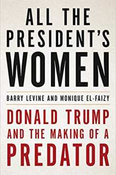 All the President's Women: Donald Trump and the Making of a Predator Barry Levine Monique El-Faizy